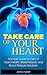 Take Care of Your Heart: A Simple Guide to Care of Heart Health, Blood Vessels, and Blood Pressure Solutions (Heart Health, Self Help, High Blood Pressure, ... Cardiology, Hypertension, Heart Problems)