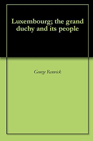 Luxembourg; The Grand Duchy and Its People (Kindle Edition)