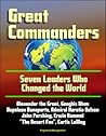 Great Commanders: Seven Leaders Who Changed the World - Alexander the Great, Genghis Khan, Napoleon Bonaparte, Admiral Horatio Nelson, John Pershing, Erwin Rommel "The Desert Fox", Curtis LeMay