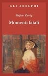 Momenti fatali. Quattordici miniature storiche by Stefan Zweig