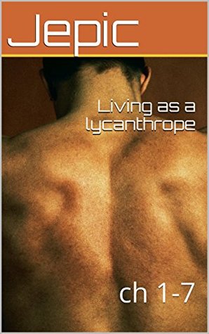 Living as a lycanthrope: ch 1-7 (Kindle Edition)