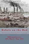 Rebels on the Red: Confederates of the Red River Campaign (150th Anniversary of the Civil War in Louisiana)