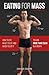 Eating for Mass: How to Eat, What to Eat, and When to Eat It to Gain More Than 20lbs in a Month