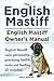 English Mastiff. English Mastiff Keeper.s Manual. English Mastiff care, grooming, personality, health, costs and feeding all included.