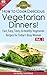 How to Cook Delicious Vegetarian Dinners! (Eat Healthy, Feel Vibrant - Fast, Easy, Tasty & Healthy Vegetarian Recipes for Today's Busy Woman)