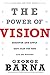 The Power of Vision: Discover and Apply God's Plan for Your Life and Ministry
