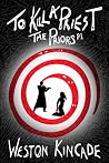 To Kill a Priest by Weston Kincade