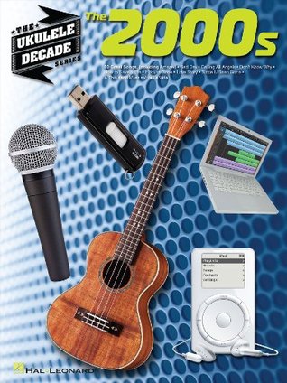 The 2000s - Ukulele Songbook: Ukulele Decade Series (Kindle Edition)