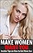 Make Women Want You -Insider Tips on How to Get More SEX (Dating Advice, Sexuality, (Marriage Advice))