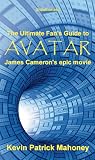 The Ultimate Fan's Guide to Avatar, James Cameron's Epic Movie (unauthorized)
