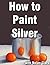 How to Paint Silver and Reflective Objects (Still Life Painting with Nolan Clark Book 2)
