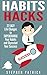 Habits Hacks: 27 Easy Life Changes to Supercharge Your Habits and Skyrocket Your Success