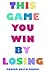 This Game You Win by Losing