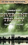 So You Think You Know: Veronica Roth's Divergent Trilogy: Divergent Book 1 Trivia Game (So You Think You Know Divergent)