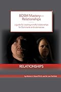 BDSM Mastery—Relationships a guide for creating mindful relationships for Dominants and submissives