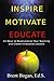 Inspire, Motivate, Educate! by Brent Bogan