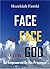 FACE TO FACE WITH GOD: Be Empowered By His Presence