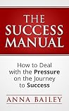 The Success Manual (Success principles, Successful people, Successful people, Successful tips, Successful planning, Success through a positive attit)