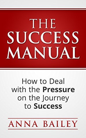 The Success Manual (Success principles, Successful people, Successful people, Successful tips, Successful planning, Success through a positive attit)