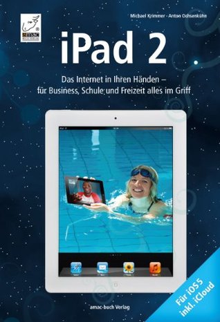 iPad 2 - Das Internet in Ihren Händen - für Business, Schule und Freizeit alles im Griff: Für iOS 5 und inkl. iCloud (Kindle Edition)