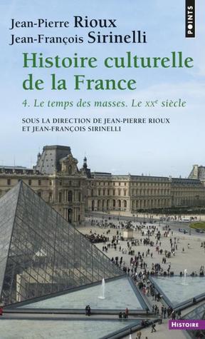Histoire culturelle de la France : Le Temps des masses. Le XXème siècle (Histoire culturelle de la France, #4)
