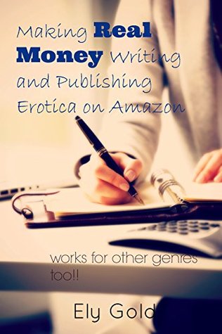 Making Real Money Writing and Publishing Erotica on Amazon: Works for other genres too!! (Kindle Edition)