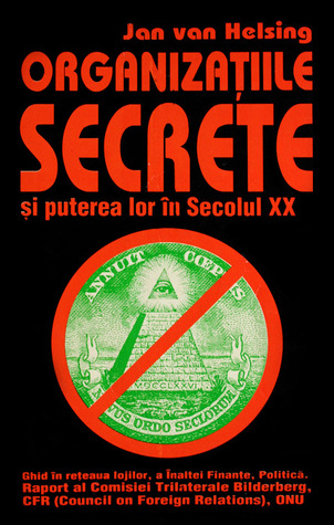 Organizaţiile Secrete şi Puterea Lor în Secolul XX - Ghid în Reţeaua Lojilor, a Înaltei Finanţe, Politică. Raport al Comisiei Trilaterale Bilderberg, CFR (Council on Foreign Relations), ONU