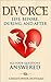 How to Handle Divorce: Life Before, During, and After: Understanding, Preparing, and Moving On.