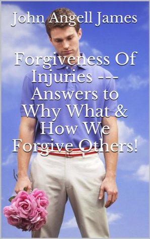 Forgiveness Of Injuries --- Answers to Why What & How We Forgive Others!