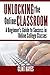 Unlocking the Online Classroom: A Beginner's Guide to Success in Online College Classes