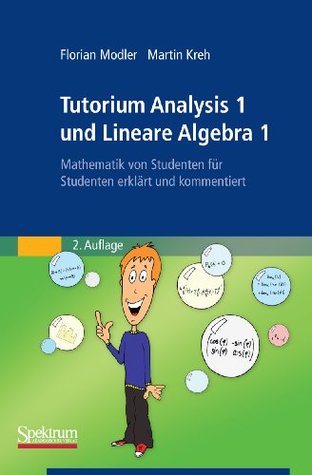Tutorium Analysis 1 und Lineare Algebra 1: Mathematik von Studenten für Studenten erklärt und kommentiert (German Edition)
