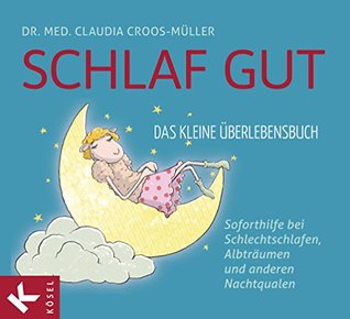 Schlaf gut - Das kleine Überlebensbuch: Soforthilfe bei Schlechtschlafen, Albträumen und anderen Nachtqualen (Claudia Croos-Müller 4) (German Edition)