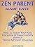 Parenting: Zen Parent Made Easy: How To Teach Your Kids Discipline And Responsibility Without Yelling And Power Struggles (Parenting - Parenting Made Easy ... with love and logic - Parenting advice)
