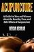 Acupuncture: A Guide for Med and Women about the Benefits, Uses, and Side Effects of Acupuncture