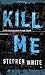 Kill Me by Stephen White