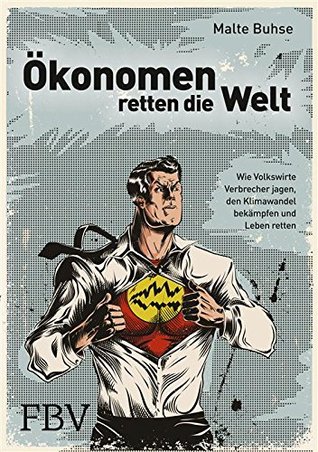 konomen retten die Welt: Wie Volkswirte Verbrecher jagen, den Klimawandel bekämpfen und Leben retten (German Edition)