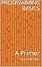 Programming Basics: A Primer