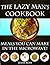 The Lazy Man's CookBook: Meals You Can Make In The Microwave!