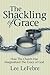 The Shackling of Grace: How the Church has Marginalized the Grace of God