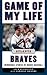 Game of My Life Atlanta Braves: Memorable Stories of Braves Baseball