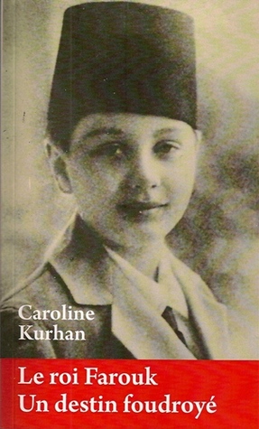 Le Roi Farouk Un Destin Foudroye By Caroline Kurhan