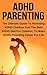 ADHD Parenting: The Ultimate Guide To Parenting ADHD Children And The Best ADHD Diet For Children To Make ADHD Parenting Easier For Life (ADHD Children, ADHD Diet, ADHD Parenting)