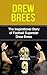 Drew Brees: The Inspirational Story of Football Superstar Drew Brees (Drew Brees Unauthorized Biography, New Orleans Saints, San Diego Chargers, Purdue University, NFL Books)