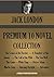 JACK LONDON PREMIUM 10 NOVEL COLLECTION.  Cruise of the Dazzler; Daughter of the Snows; Call of the Wild; Sea-Wolf; White Fang and many more (Timeless Wisdom Collection Book 2510)