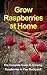 Grow Raspberries at Home by Steve Ryan