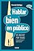 Hablar bien en público de una vez por todas: Una guía práctica para expresarnos mejor ante los demás (Para Estar Bien) (Spanish Edition)
