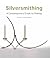 Silversmithing: A Contemporary Guide to Making