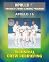 Apollo and America's Moon Landing Program: Apollo 16 Technical Crew Debriefing with Unique Observations about the Fifth Lunar Mission - Astronauts Young, Duke and Mattingly