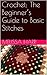 Crochet: The Beginner’s Guide to Basic Stitches