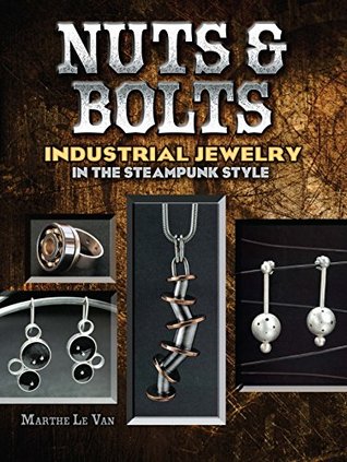 Nuts & Bolts: Industrial Jewelry in the Steampunk Style (Kindle Edition)